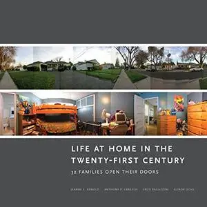 Life at Home in the Twenty-First Century: 32 Families Open Their Doors