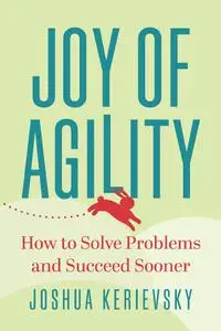 Joy of Agility: How to Solve Problems and Succeed Sooner