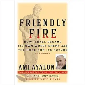 Friendly Fire: How Israel Became Its Own Worst Enemy and the Hope for Its Future [Audiobook]