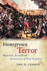 Homegrown Terror: Benedict Arnold and the Burning of New London