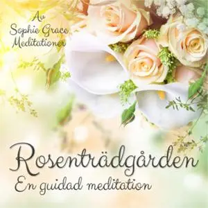 «Rosenträdgården. En guidad meditation» by Sophie Grace Meditationer