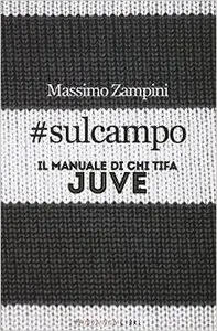 Massimo Zampini - #sulcampo - Il manuale di chi tifa Juve