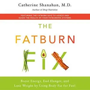 The Fatburn Fix: Boost Energy, End Hunger, and Lose Weight by Using Body Fat for Fuel [Audiobook]