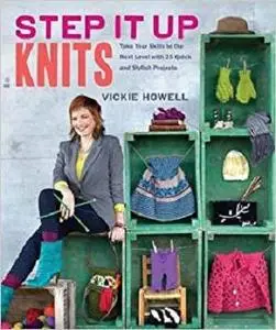 Step It Up Knits: Take Your Skills to the Next Level with 25 Quick and Stylish Projects [Repost]