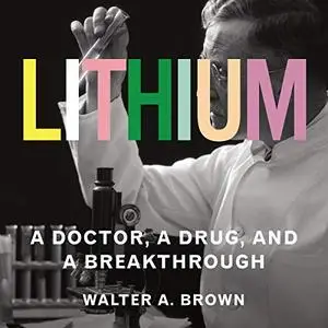 Lithium: A Doctor, a Drug, and a Breakthrough [Audiobook]