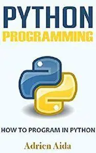 Python Programming: How to Program in Python [Kindle Edition]