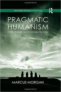 Pragmatic Humanism: On the Nature and Value of Sociological Knowledge (repost)