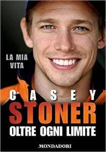 Casey Stoner: La mia vita. Ogni oltre limite (Repost)