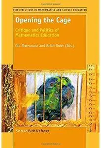 Opening the Cage: Critique and Politics of Mathematics Education