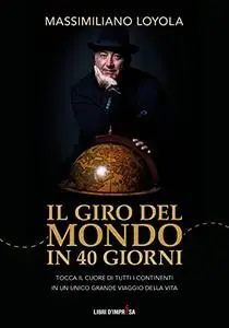 Il giro del mondo in 40 giorni: Tocca il cuore di tutti i continenti in un unico grande viaggio della vita