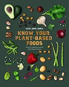 Know Your Plant-Based Foods: The go-to reference book for plant-based nutrition