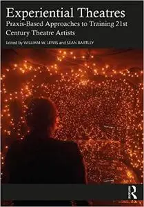 Experiential Theatres: Praxis-Based Approaches to Training 21st Century Theatre Artists