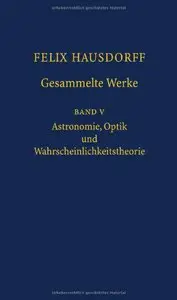 Felix Hausdorff - Gesammelte Werke Band 5: Astronomie, Optik und Wahrscheinlichkeitstheorie