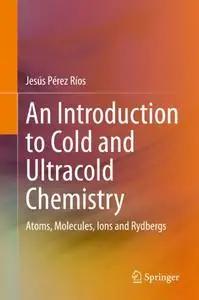 An Introduction to Cold and Ultracold Chemistry: Atoms, Molecules, Ions and Rydbergs