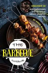 The Barbeque Cookbook: Discover 30 Mouthwatering and Delicious Smokey Barbeque Recipes