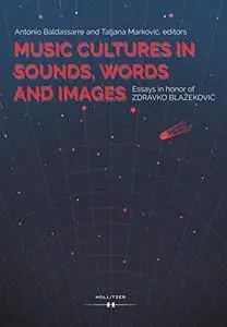 Music Cultures in Sounds, Words and Images.: Essays in honor of Zdravko Blažeković