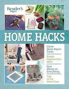 Reader's Digest Home Hacks: Clever DIY Tips and Tricks for Fixing, Organizing, Decorating, and Managing Your Household (Repost)