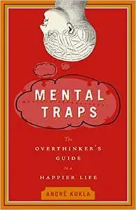 Mental Traps: The Overthinker's Guide to a Happier Life