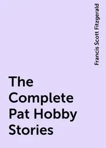 «The Complete Pat Hobby Stories» by Francis Scott Fitzgerald