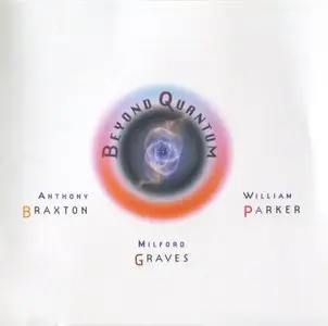 Anthony Braxton / Milford Graves / William Parker - Beyond Quantum (2008) {Tzadik}