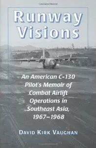 Runway Visions: An American C-130 Pilot's Memoir of Combat Airlift Operations in Southeast Asia, 1967-1968