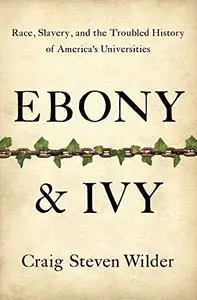 Ebony and Ivy: Race, Slavery, and the Troubled History of America's Universities (Repost)