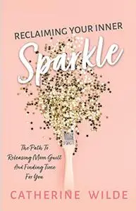 Reclaiming Your Inner Sparkle: The Path to Releasing Mom Guilt & Finding Time for You