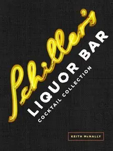 Schiller's Liquor Bar Cocktail Collection: Classic Cocktails, Artisanal Updates, Seasonal Drinks, Bartender's Guide (repost)