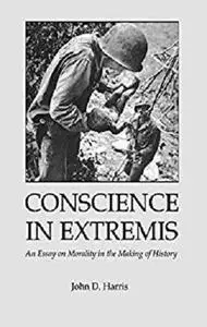 Conscience in Extremis: An Essay on Morality in the Making of History [Kindle Edition]