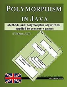 Polymorphism in Java: Methods and polymorphic algorithms applied to computer games [Kindle Edition]