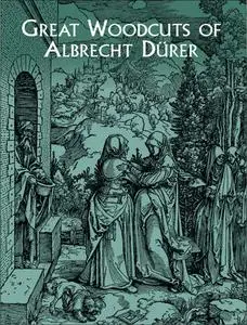 «Great Woodcuts of Albrecht Dürer» by Albrecht Dürer