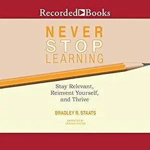 Never Stop Learning: Stay Relevant, Reinvent Yourself, and Thrive [Audiobook]