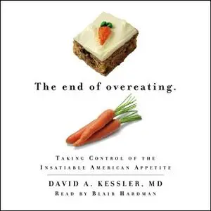«The End of Overeating: Taking Control of the Insatiable American Appetite» by David A. Kessler (M.D.)
