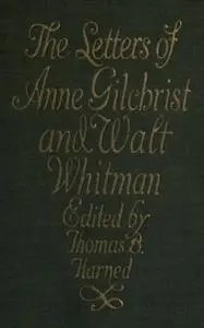 «The Letters of Anne Gilchrist and Walt Whitman» by Walt Whitman,Anne Gilchrist