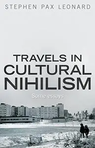 Travels in Cultural Nihilism: Some essays