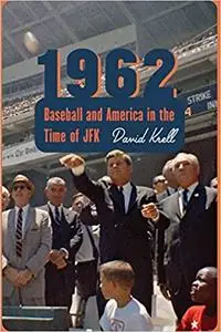 1962: Baseball and America in the Time of JFK