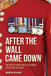 After the Wall Came Down: The British Army and Its Soldiers After the Cold War