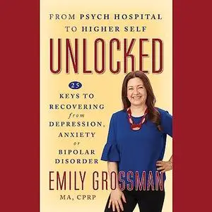 Unlocked: 25 Keys to Recovering from Depression, Anxiety or Bipolar Disorder [Audiobook]