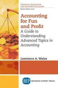 Accounting for Fun and Profit : A Guide to Understanding Advanced Topics in Accounting