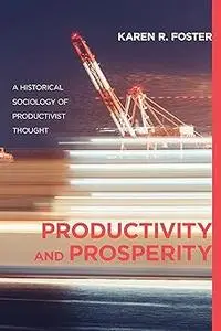 Productivity and Prosperity: A Historical Sociology of Productivist Thought