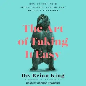 The Art of Taking It Easy: How to Cope with Bears, Traffic, and the Rest of Life's Stressors [Audiobook]