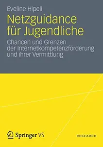Netzguidance für Jugendliche: Chancen und Grenzen der Internetkompetenzförderung und ihrer Vermittlung