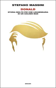Donald. Storia molto più che leggendaria di un Golden Man - Stefano Massini