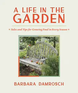 A Life in the Garden: Tales and Tips for Growing Food in Every Season