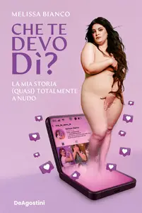 Melissa Bianco - Che te devo dì? La mia storia (quasi) totalmente a nudo