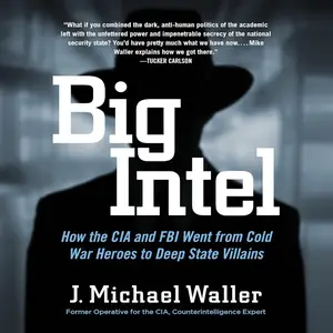 Big Intel: How the CIA and FBI Went from Cold War Heroes to Deep State Villains [Audiobook] (repost)