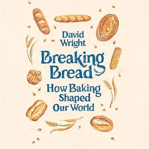 Breaking Bread: How Baking Shaped Our World [Audiobook]