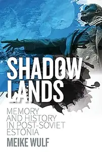 Shadowlands: Memory and History in Post-Soviet Estonia