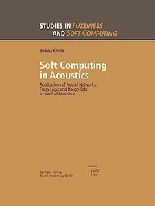 Soft Computing in Acoustics: Applications of Neural Networks, Fuzzy Logic and Rough Sets to Musical Acoustics