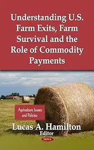 Understanding U.S. Farm Exits, Farm Survival and the Role of Commodity Payments: Agriculture Issues and Policies